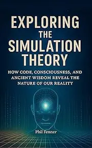 Exploring the Simulation Theory: How Code, Consciousness, and Ancient Wisdom Reveal the Nature of Our Reality