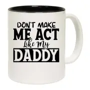 Dont Make Me Act Like My Daddy Mug Cup