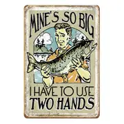 Fish Mine's So Big I Have To Use Two Hands Tin Metal Sign Rustic Look Vintage