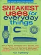 Sneakiest Uses for Everyday Things ─ How to Make a Boomerang with a Business Card, Convert a Pencil into a Microphone, Make Animated Origami, Turn a TV Tray into a Giant Robot, and Create