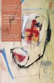 Trauma and Lived Religion: Transcending the Ordinary by R. Ruard Ganzevoort (Eng