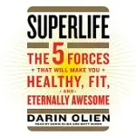 SUPERLIFE: THE 5 FORCES THAT WILL MAKE YOU HEALTHY, FIT, AND ETERNALLY AWESOME, BONUS DISC PDF WITH EATING PLANE, RECIPES, AND M