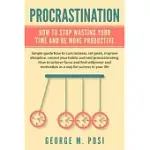 PROCRASTINATION: HOW TO STOP WASTING YOUR TIME AND BE MORE PRODUCTIVE