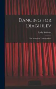 Dancing for Diaghilev; the Memoirs of Lydia Sokolova by Lydia 1896-1974 Sokolova