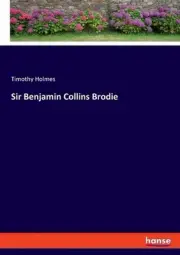 Sir Benjamin Collins Brodie by Timothy Holmes Paperback Book