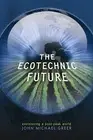 THE ECOTECHNIC FUTURE: ENVISIONING A POST-PEAK WORLD By John Michael Greer *NEW*
