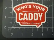 WILLIAM MURRAY Golf bill caddyshack spackler Whos Your Caddy STICKER decal E