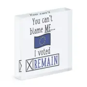 You Can't Blame Me I Voted Remain Brexit Acrylic Photo Block Frame EU