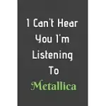 I CAN’’T HEAR YOU I’’M LISTENING TO METALLICA: FUNNY MUSIC LOVERS GIFTS/METALLICA FANS GIFTS/ LINED NOTEBOOK/JOURNAL GIFT, 100 PAGES, 6 X 9, SOFT COVER,