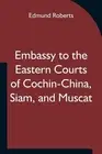 Embassy to the Eastern Courts of Cochin-China, Siam, and Muscat; In the U. S. Sl
