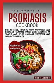 Psoriasis Cookbook: Easy To Make, Healthy, Tasty, Nutritious And Delicious No-Stress Recipes Guide Designed To Soothe And Relief Psoriasis Symptoms And Improve Skin Health.