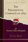THE PRESIDENTIAL CAMPAIGN OF 1832 (CLASSIC REPRINT) By Samuel Rhea Gammon *NEW*