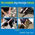 THE COMPLETE DOG MASSAGE MANUAL: GENTLE DOG CARE