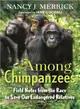 Among Chimpanzees ─ Field Notes from the Race to Save Our Endangered Relatives