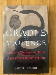 Cradle of Violence: How Boston's Waterfront Mobs Ignited the American Revolution