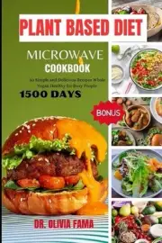 Plant Based Diet Microwave Cookbook: 50 Simple and Delicious Recipes Whole Vegan