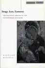 Image, Icon, Economy: The Byzantine Origins of the Contemporary Imaginary by Mar