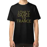 I only dance to trance GOLD T-shirt