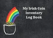 My Irish Coin Inventory Log Book: Great Gift For Coin Currencies Collectors & Numismatists: Catalogue, Record & Track Your Coin Collection In This Book