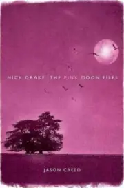 Nick Drake The Pink Moon Files by Jason Creed