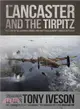 Lancaster and the Tirpitz ― The Story of the Legendary Bomber and How It Sunk