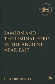 Samson and the Liminal Hero in the Ancient Near East by Dr. Gregory Mobley (Engl