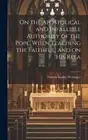 On the Apostolical and Infallible Authority of the Pope, When Teaching the