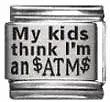 Clearly Charming My Kids Think I Am an ATM Laser Italian Charm