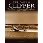 THE PAN AM CLIPPER: THE HISTORY OF AMERICA’S FLYING BOATS 1935-1945