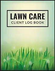 Lawn Care Client Logbook: Lawn Mowing And Landscape Appointment Logbook for Lawn Care Businesses to Keep a Record of Your Client's Information