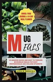 MUG MEALS: 25 Amazing Quick And Easy To Prepare Microwave Meals For Busy Professionals And College Students
