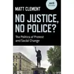 NO JUSTICE, NO POLICE?: THE POLITICS OF PROTEST AND SOCIAL CHANGE