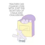 TEACHER CAN CHANGE LIVES WITH JUST THE RIGHT MIS OF CHALK AND CHALLENGES.: TEACHER LESSON PLANNER DIARY FOR KEEP RECORDS TO WRITE IN PLANS SUBJECTS AN