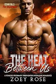 The Heat Between Us: A Forced Proximity Firefighter Instalove Romance (Cedar Falls: Fire Department Book 4)