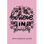 BELIEVE IN YOURSELF ANXIETY WORKBOOK LOG BOOK: A HAPPIER HEALTHIER LIFE ON PURPOSE BY BECOMING AWARE OF YOUR BEHAVIOR PATTERNS