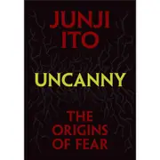 Junji Ito - Uncanny: The Origins of Fear