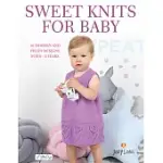 SWEET KNITS FOR BABY: 30 MODERN AND FRESH DESIGNS FOR 0 - 3 YEARS