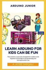 Arduino Junior: Learn Arduino For Kids can be Fun by A. Ayiez Zarqali (English)