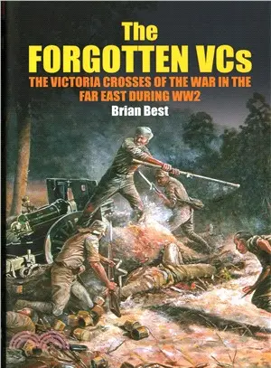 The Forgotten Vcs ─ The Victoria Crosses of the War in the Far East During Ww2