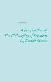 A brief outline of The Philosophy of Freedom by Rudolf Steiner by Ulrich Frey Pa