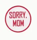 NEW - "SORRY,MOM" - EMBROIDERED IRON-ON/SEW-ON PATCH