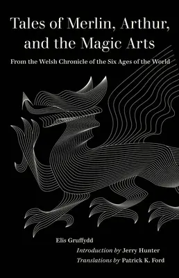 Tales of Merlin, Arthur, and the Magic Arts: From the Welsh Chronicle of the Six Ages of the World