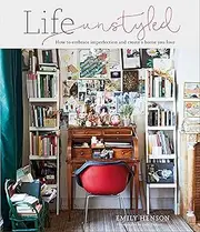 Life Unstyled: How to embrace imperfection and create a home you love