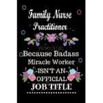 FAMILY NURSE PRACTITIONER BECAUSE BADASS MIRACLE WORKER ISN’’T AN OFFICIAL JOB TITLE: LINED NOTEBOOK GIFT FOR FAMILY NURSE PRACTITIONER. NOTEBOOK / DIA