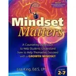 MINDSET MATTERS: A COUNSELING CURRICULUM TO HELP STUDENTS UNDERSTAND HOW TO HELP THEMSELVES SUCCEED WITH A GROWTH MINDSET