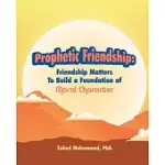 PROPHETIC FRIENDSHIP: FRIENDSHIP MATTERS TO BUILD A FOUNDATION OF MORAL CHARACTER