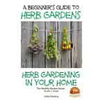 A BEGINNERS GUIDE TO HERB GARDENS: HERB GARDENING IN YOUR HOME