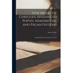 NEW MODEL OF CHRISTIAN MISSIONS TO POPISH, MAHOMETAN, AND PAGAN NATIONS: EXPLAINED IN FOUR LETTERS TO A FRIEND