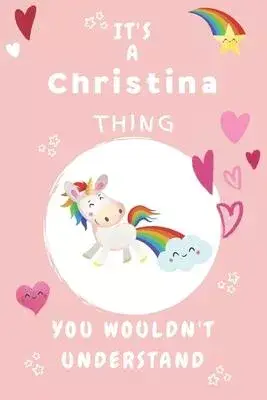 It’’s A Christina Thing You Wouldn’’t Understand: Personalized Christina Unicorn - Heart - Rainbow Journal For Girls - 6x9 Size With 120 Pages - Baby Pi