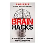 BRAIN HACKS: BLUEPRINT FOR A SMARTER AND HAPPIER YOU